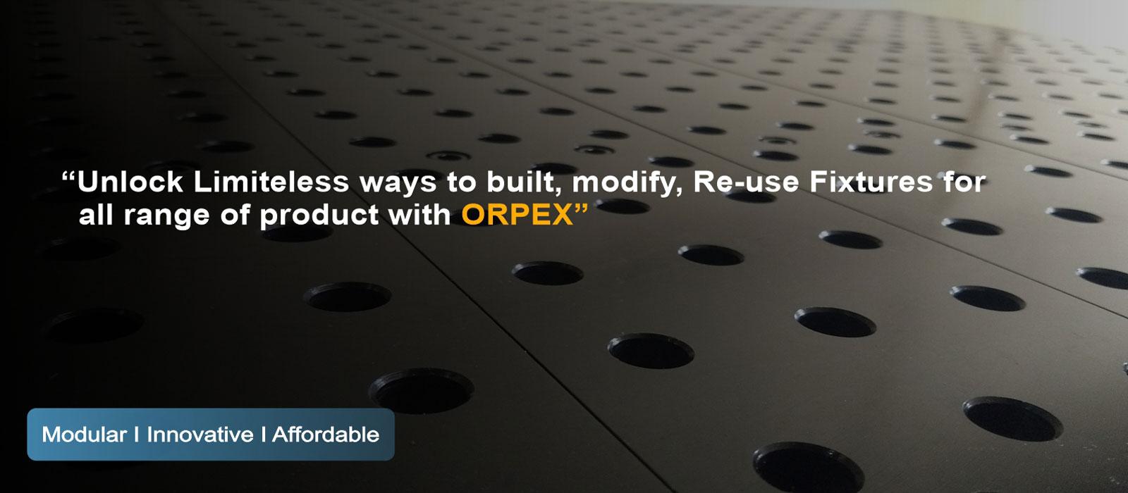 Hero Slider Image 4 | Unlock limitless ways to built, modify, re-use fixtures for all range of product with Orpex